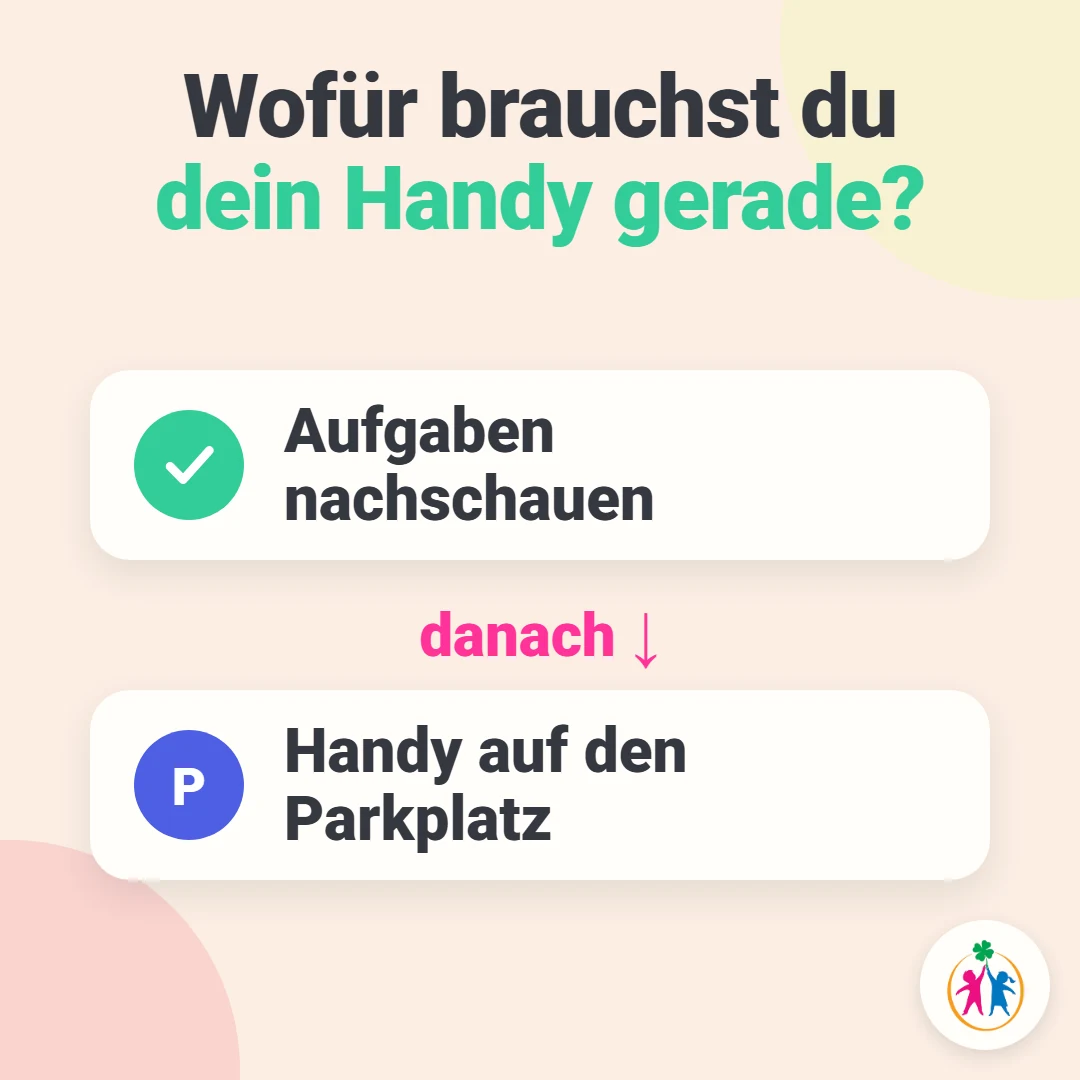 Wofür brauchst du dein Handy gerade? Erst die Hausaufgaben nachschauen, danach kommt das Handy auf den Parkplatz